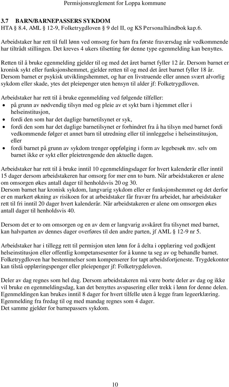 Retten til å bruke egenmelding gjelder til og med det året barnet fyller 12 år. Dersom barnet er kronisk sykt eller funksjonshemmet, gjelder retten til og med det året barnet fyller 18 år.