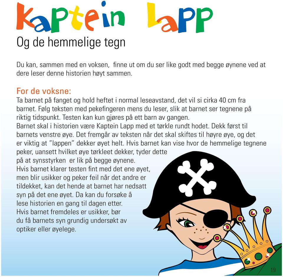 Testen kan kun gjøres på ett barn av gangen. Barnet skal i historien være Kaptein Lapp med et tørkle rundt hodet. Dekk først til barnets venstre øye.