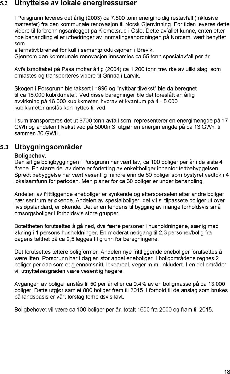 Dette avfallet kunne, enten etter noe behandling eller utbedringer av innmatingsanordningen på Norcem, vært benyttet som alternativt brensel for kull i sementproduksjonen i Brevik.