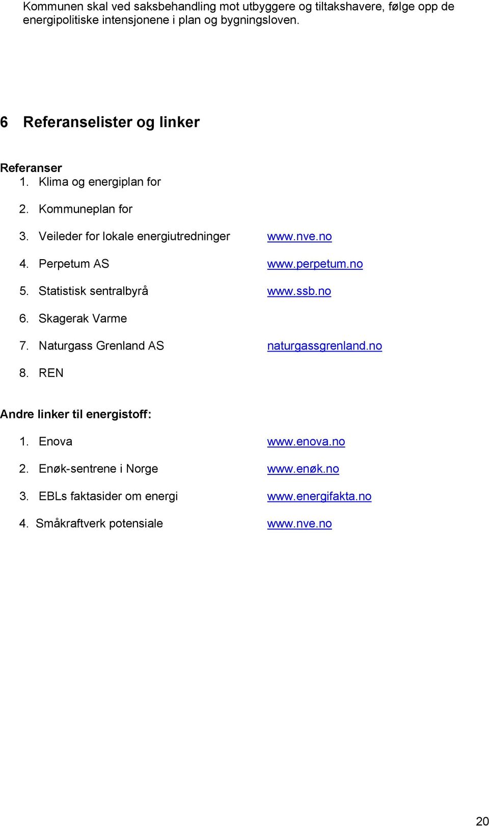 Perpetum AS www.perpetum.no 5. Statistisk sentralbyrå www.ssb.no 6. Skagerak Varme 7. Naturgass Grenland AS naturgassgrenland.no 8.