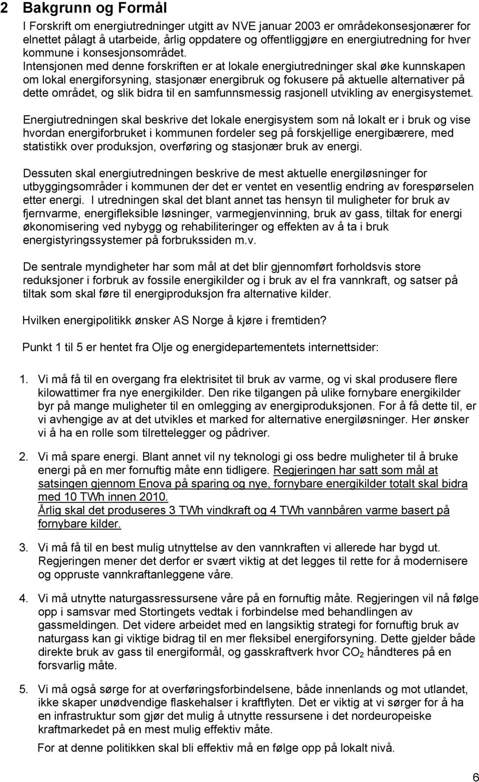 Intensjonen med denne forskriften er at lokale energiutredninger skal øke kunnskapen om lokal energiforsyning, stasjonær energibruk og fokusere på aktuelle alternativer på dette området, og slik