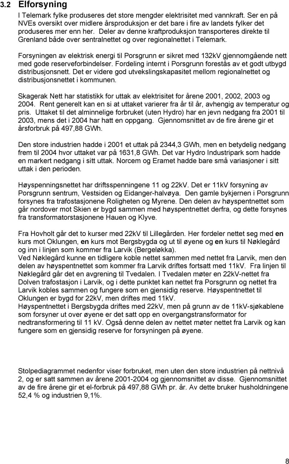 Deler av denne kraftproduksjon transporteres direkte til Grenland både over sentralnettet og over regionalnettet i Telemark.