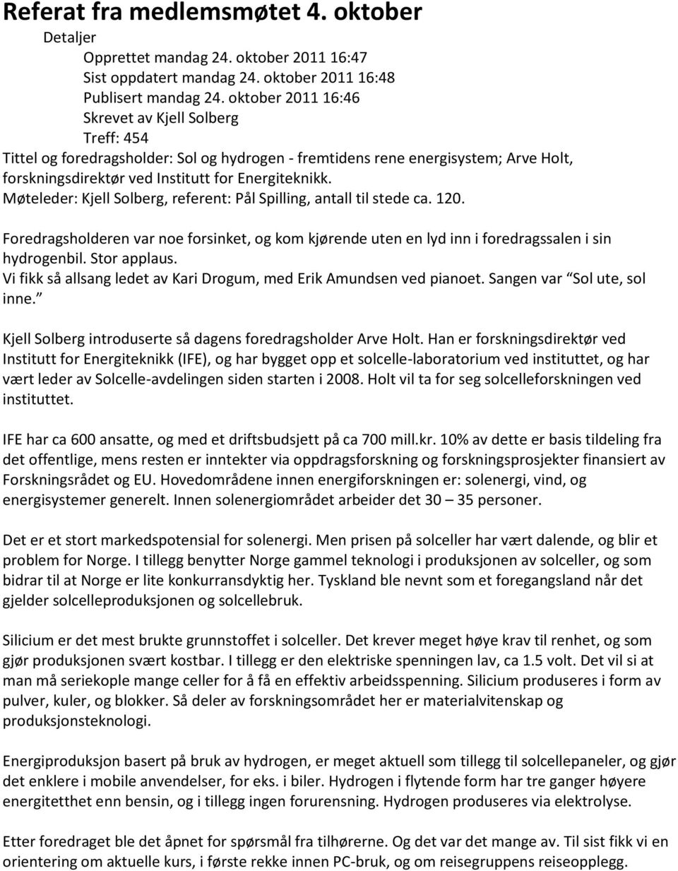 Møteleder: Kjell Solberg, referent: Pål Spilling, antall til stede ca. 120. Foredragsholderen var noe forsinket, og kom kjørende uten en lyd inn i foredragssalen i sin hydrogenbil. Stor applaus.