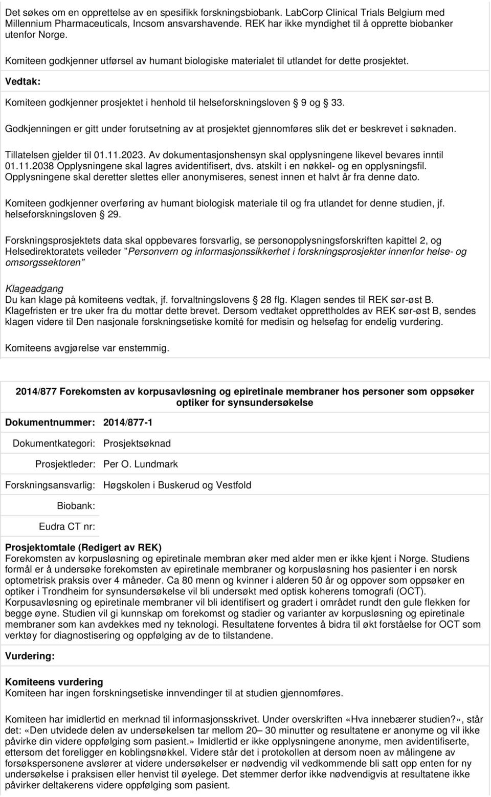 Komiteen godkjenner prosjektet i henhold til helseforskningsloven 9 og 33. Godkjenningen er gitt under forutsetning av at prosjektet gjennomføres slik det er beskrevet i søknaden.