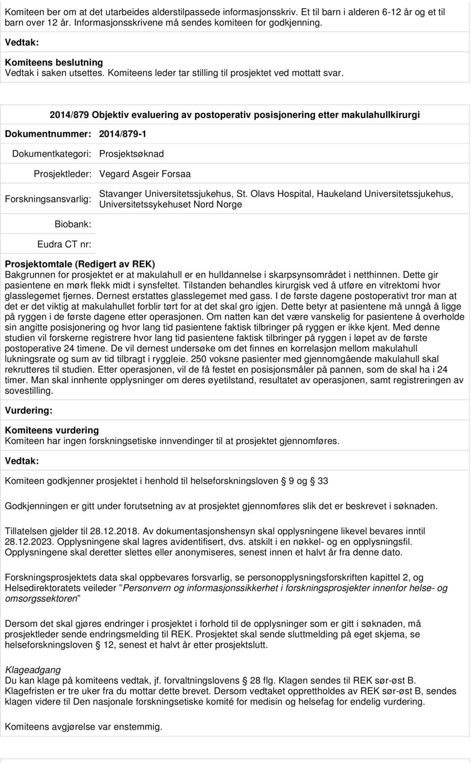 2014/879 Objektiv evaluering av postoperativ posisjonering etter makulahullkirurgi Dokumentnummer: 2014/879-1 Prosjektsøknad Prosjektleder: Vegard Asgeir Forsaa Stavanger Universitetssjukehus, St.