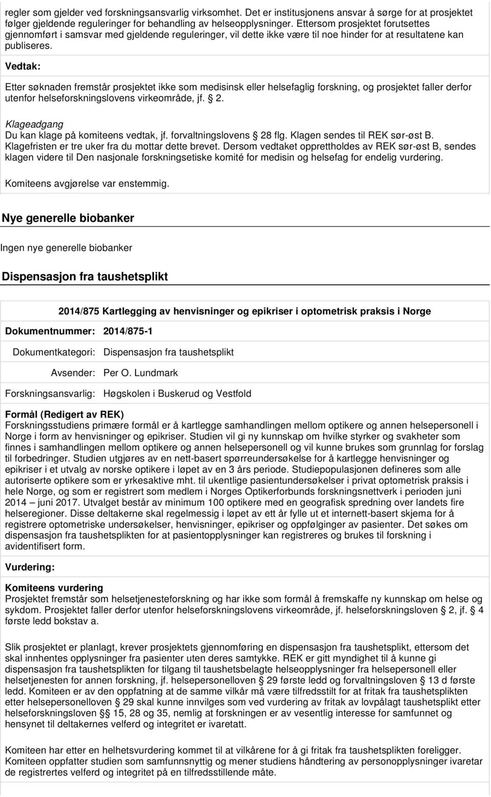 Etter søknaden fremstår prosjektet ikke som medisinsk eller helsefaglig forskning, og prosjektet faller derfor utenfor helseforskningslovens virkeområde, jf. 2.