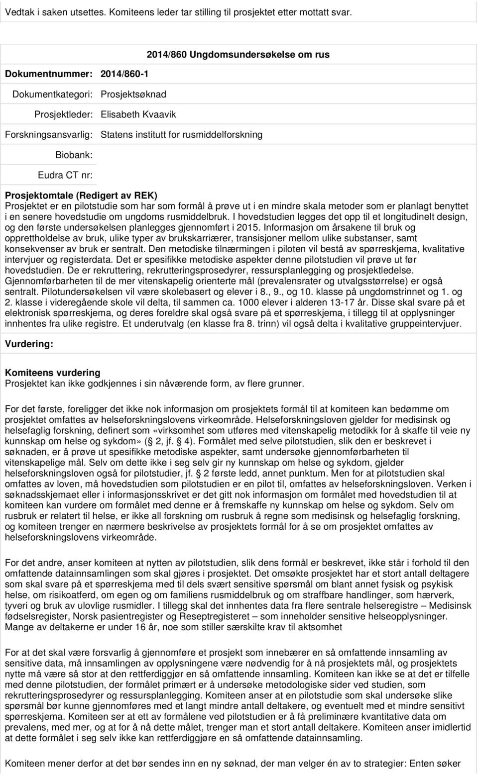 en pilotstudie som har som formål å prøve ut i en mindre skala metoder som er planlagt benyttet i en senere hovedstudie om ungdoms rusmiddelbruk.