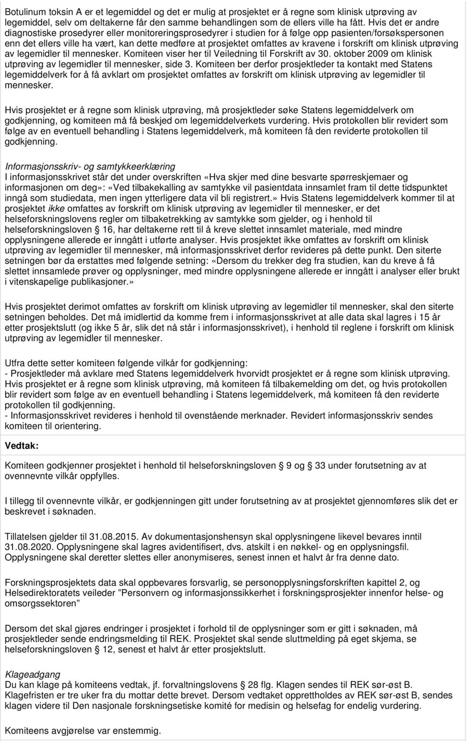 kravene i forskrift om klinisk utprøving av legemidler til mennesker. Komiteen viser her til Veiledning til Forskrift av 30. oktober 2009 om klinisk utprøving av legemidler til mennesker, side 3.