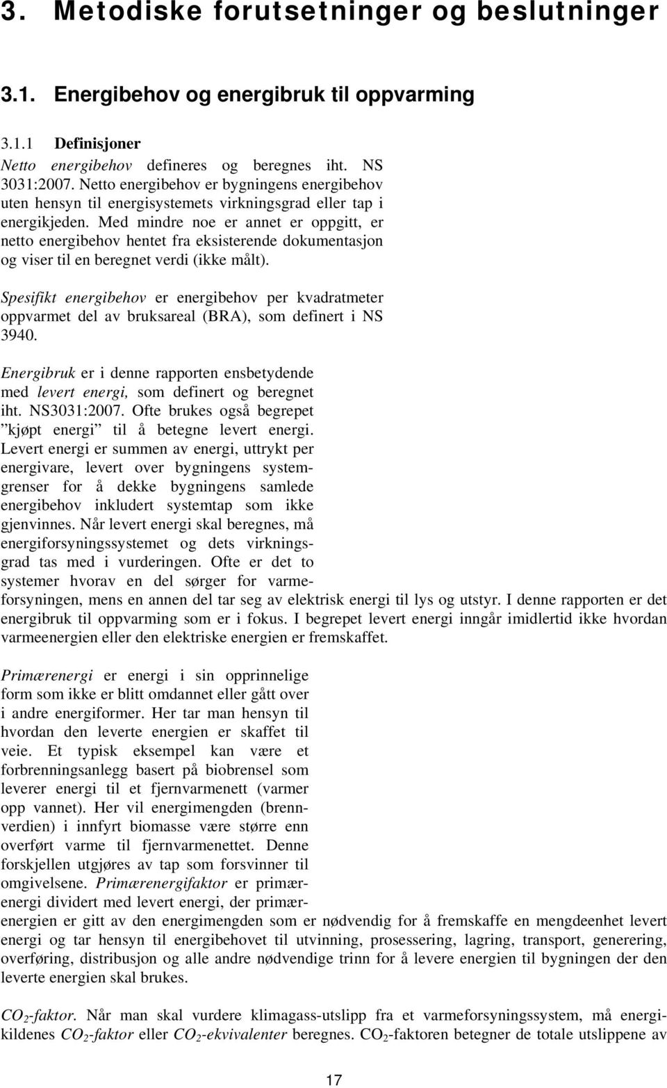 Med mindre noe er annet er oppgitt, er netto energibehov hentet fra eksisterende dokumentasjon og viser til en beregnet verdi (ikke målt).