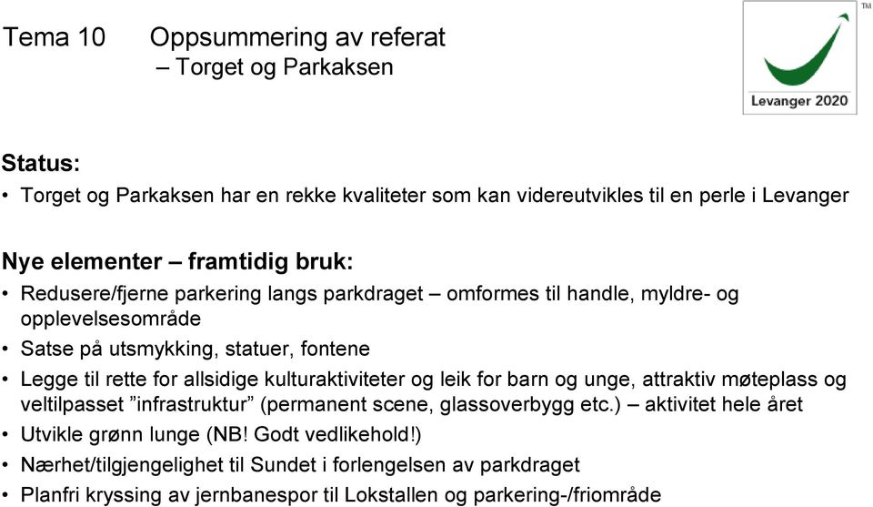 kulturaktiviteter og leik for barn og unge, attraktiv møteplass og veltilpasset infrastruktur (permanent scene, glassoverbygg etc.