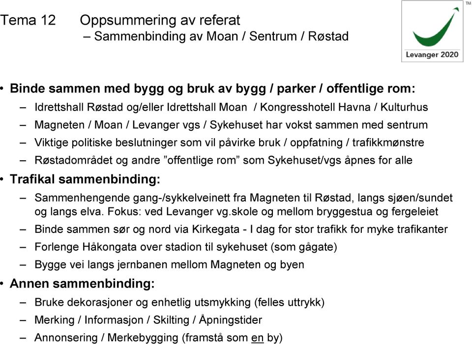 Sykehuset/vgs åpnes for alle Trafikal sammenbinding: Sammenhengende gang-/sykkelveinett fra Magneten til Røstad, langs sjøen/sundet og langs elva. Fokus: ved Levanger vg.