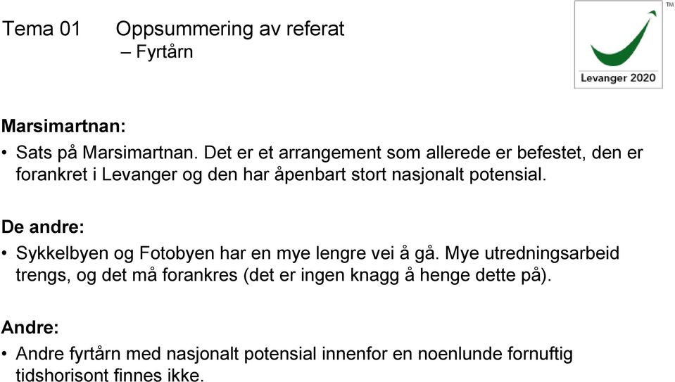 nasjonalt potensial. De andre: Sykkelbyen og Fotobyen har en mye lengre vei å gå.