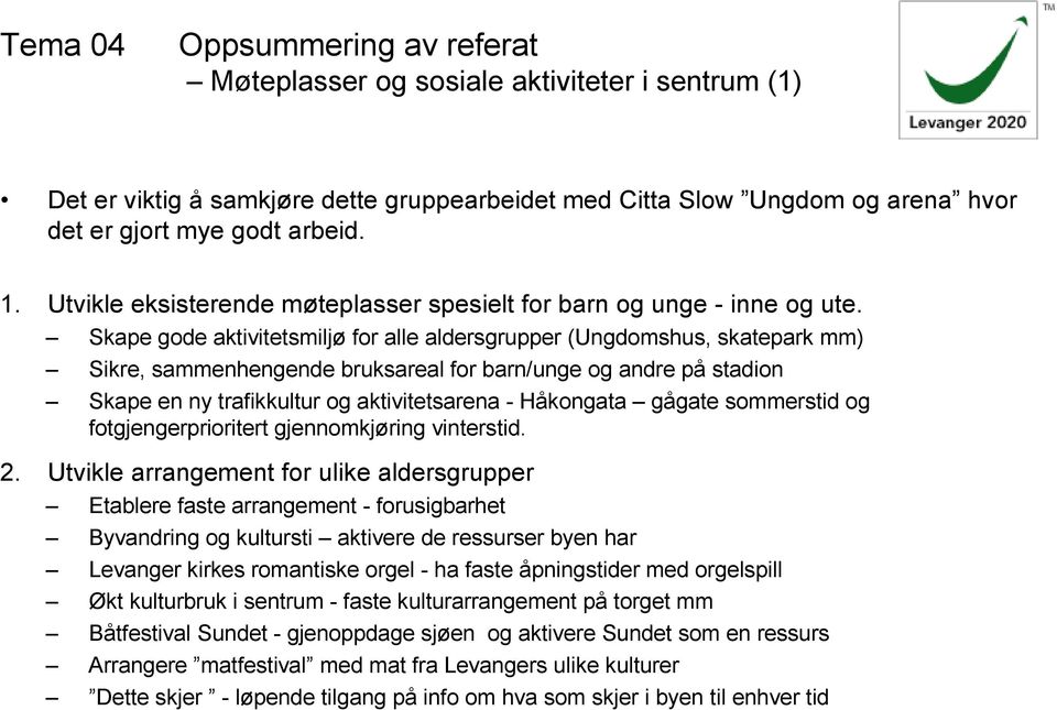 Skape gode aktivitetsmiljø for alle aldersgrupper (Ungdomshus, skatepark mm) Sikre, sammenhengende bruksareal for barn/unge og andre på stadion Skape en ny trafikkultur og aktivitetsarena - Håkongata