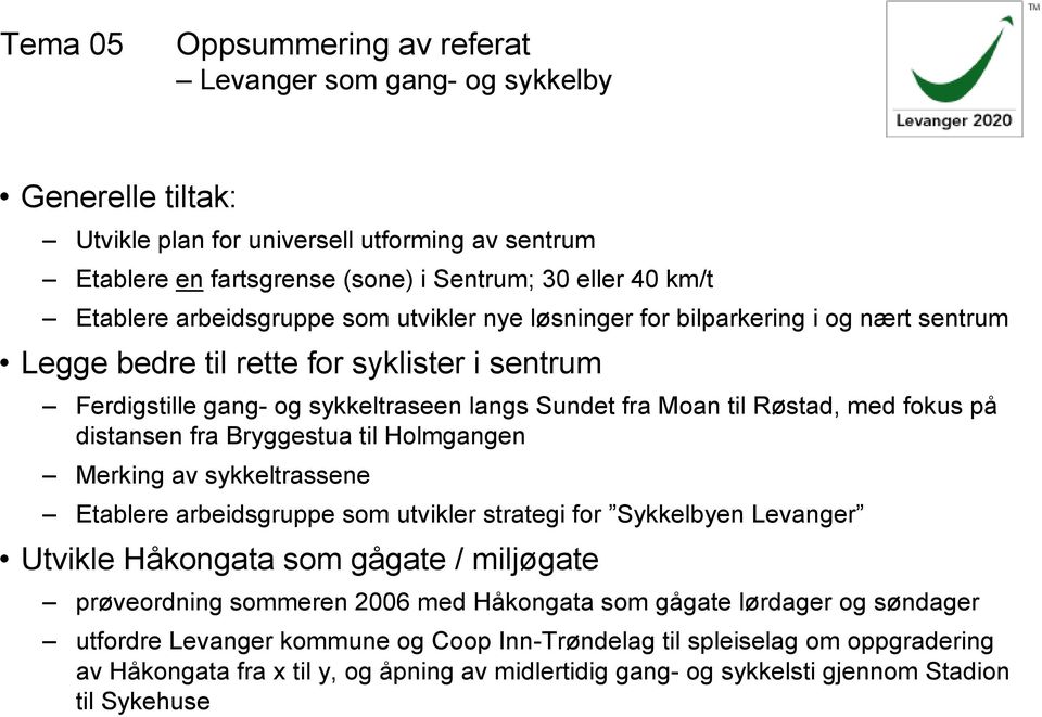 fra Bryggestua til Holmgangen Merking av sykkeltrassene Etablere arbeidsgruppe som utvikler strategi for Sykkelbyen Levanger Utvikle Håkongata som gågate / miljøgate prøveordning sommeren 2006 med