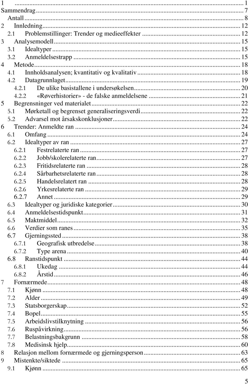 .. 21 5 Begrensninger ved materialet... 22 5.1 Mørketall og begrenset generaliseringsverdi... 22 5.2 Advarsel mot årsakskonklusjoner... 22 6 Trender: Anmeldte ran... 24 6.1 Omfang... 24 6.2 Idealtyper av ran.