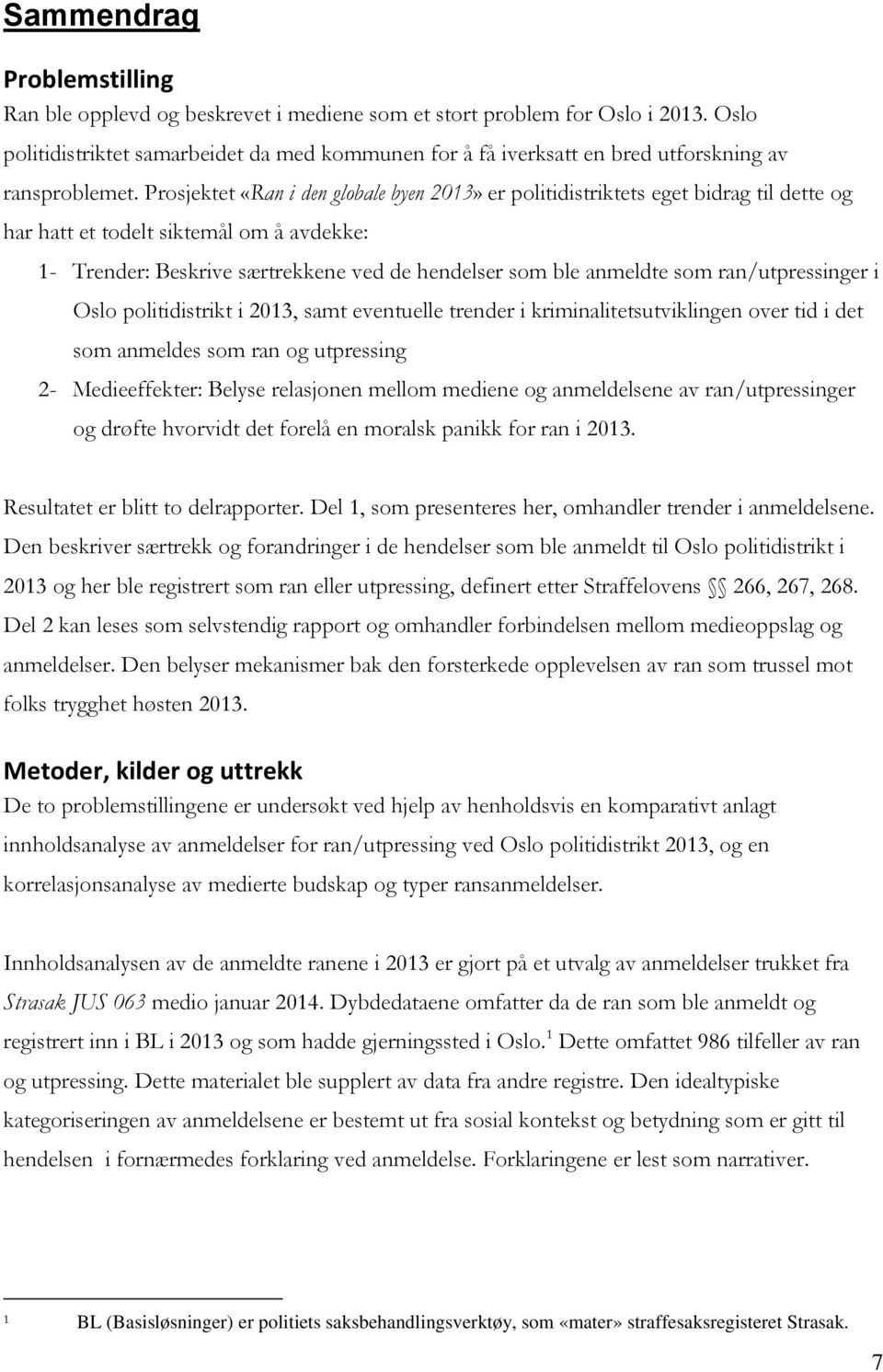 Prosjektet «Ran i den globale byen 2013» er politidistriktets eget bidrag til dette og har hatt et todelt siktemål om å avdekke: 1- Trender: Beskrive særtrekkene ved de hendelser som ble anmeldte som