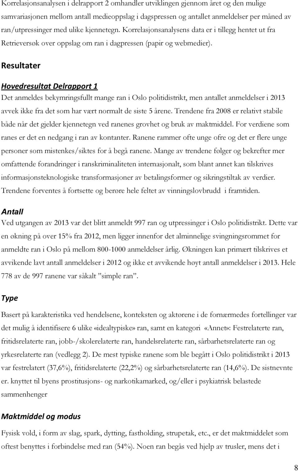 Resultater Hovedresultat Delrapport 1 Det anmeldes bekymringsfullt mange ran i Oslo politidistrikt, men antallet anmeldelser i 2013 avvek ikke fra det som har vært normalt de siste 5 årene.