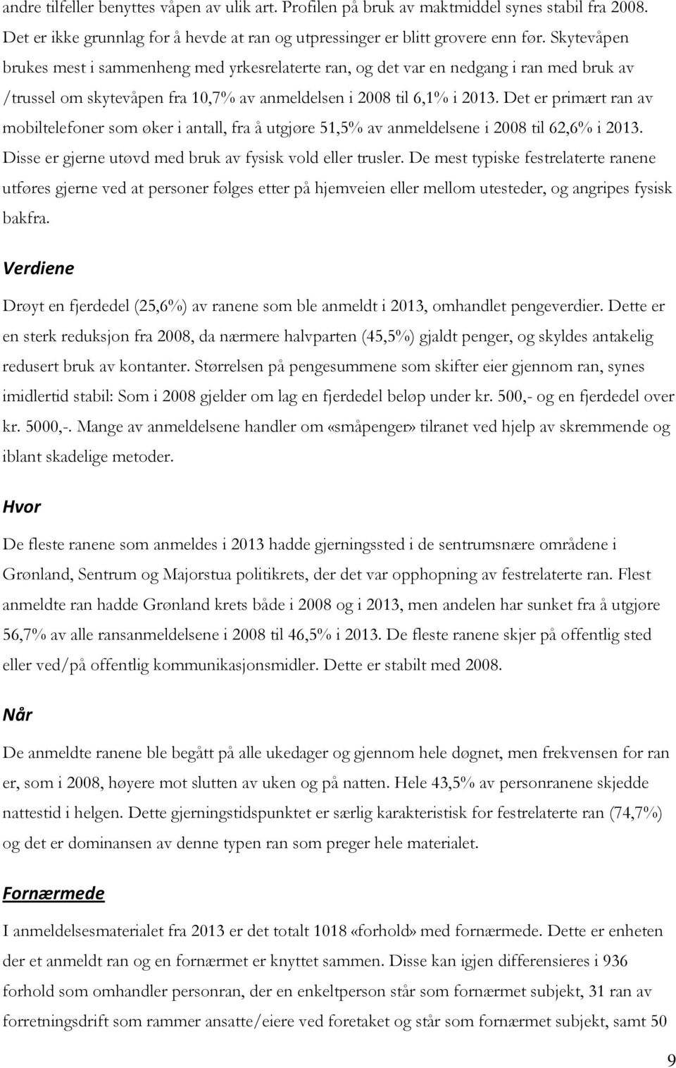 Det er primært ran av mobiltelefoner som øker i antall, fra å utgjøre 51,5% av anmeldelsene i 2008 til 62,6% i 2013. Disse er gjerne utøvd med bruk av fysisk vold eller trusler.