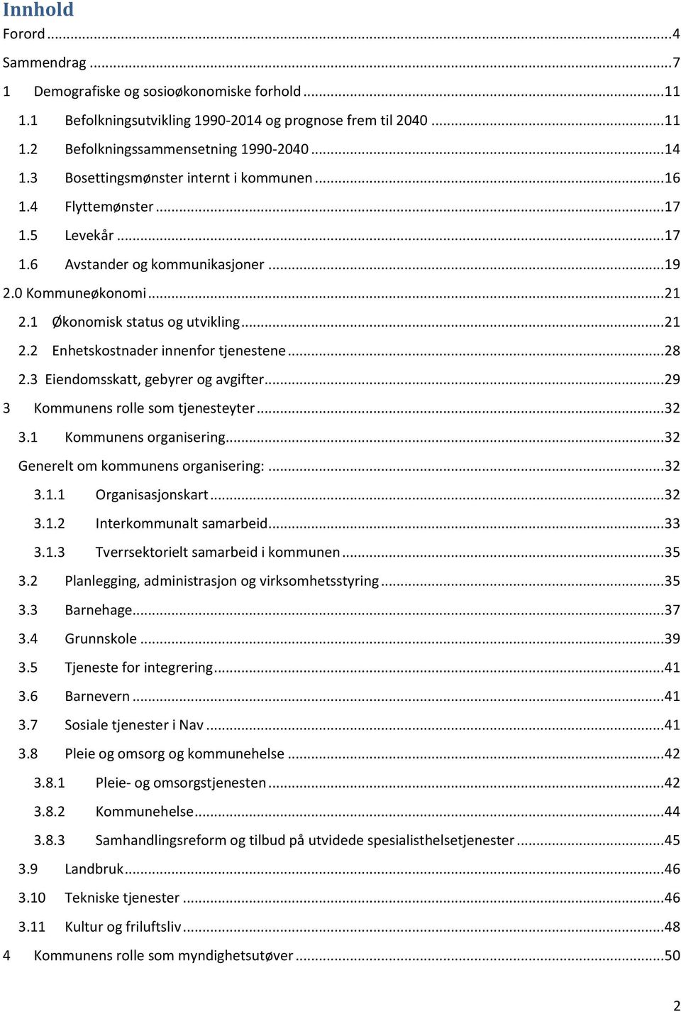 .. 28 2.3 Eiendomsskatt, gebyrer og avgifter... 29 3 Kommunens rolle som tjenesteyter... 32 3.1 Kommunens organisering... 32 Generelt om kommunens organisering:... 32 3.1.1 Organisasjonskart... 32 3.1.2 Interkommunalt samarbeid.