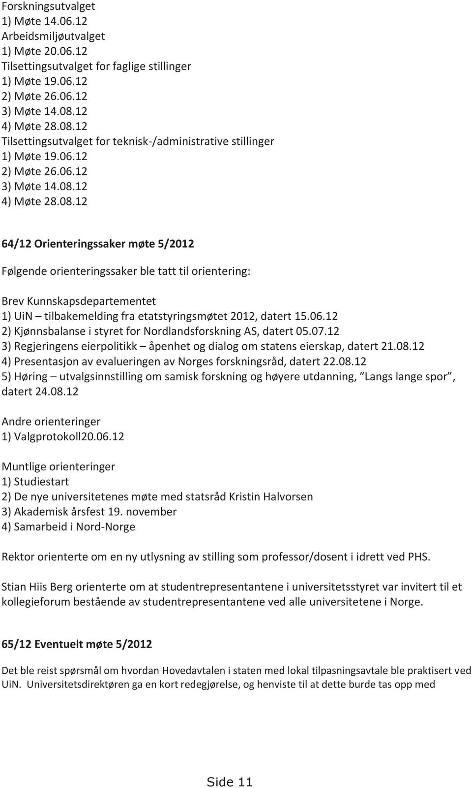 06.12 2) Kjønnsbalanse i styret for Nordlandsforskning AS, datert 05.07.12 3) Regjeringens eierpolitikk åpenhet og dialog om statens eierskap, datert 21.08.