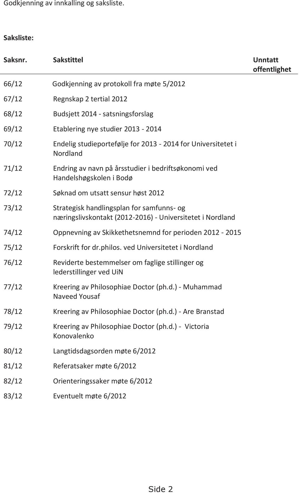 Endelig studieportefølje for 2013-2014 for Universitetet i Nordland 71/12 Endring av navn på årsstudier i bedriftsøkonomi ved Handelshøgskolen i Bodø 72/12 Søknad om utsatt sensur høst 2012 73/12