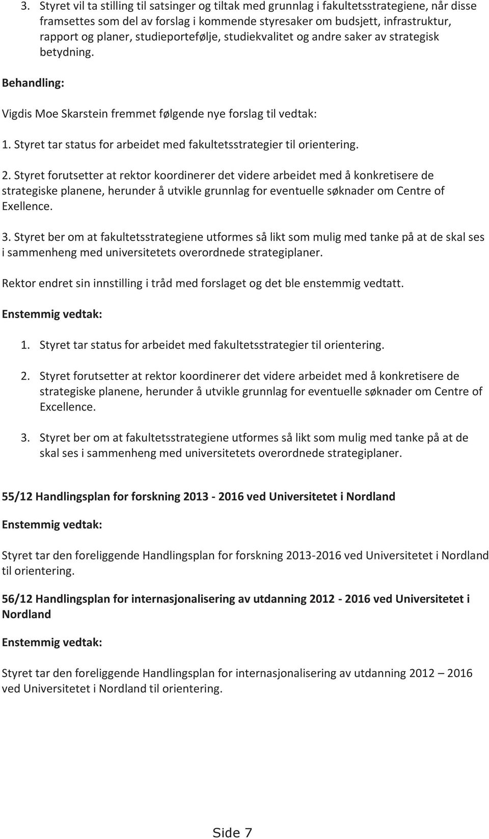 Styret tar status for arbeidet med fakultetsstrategier til orientering. 2.