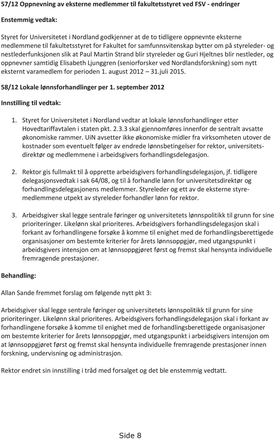 Elisabeth Ljunggren (seniorforsker ved Nordlandsforskning) som nytt eksternt varamedlem for perioden 1. august 2012 31.juli 2015. 58/12 Lokale lønnsforhandlinger per 1.