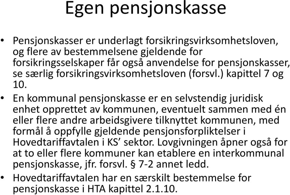 En kommunal pensjonskasse er en selvstendig juridisk enhet opprettet av kommunen, eventuelt sammen med én eller flere andre arbeidsgivere tilknyttet kommunen, med formål å