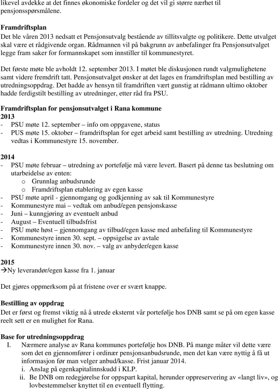 Rådmannen vil på bakgrunn av anbefalinger fra Pensjonsutvalget legge fram saker for formannskapet som innstiller til kommunestyret. Det første møte ble avholdt 12. september 2013.