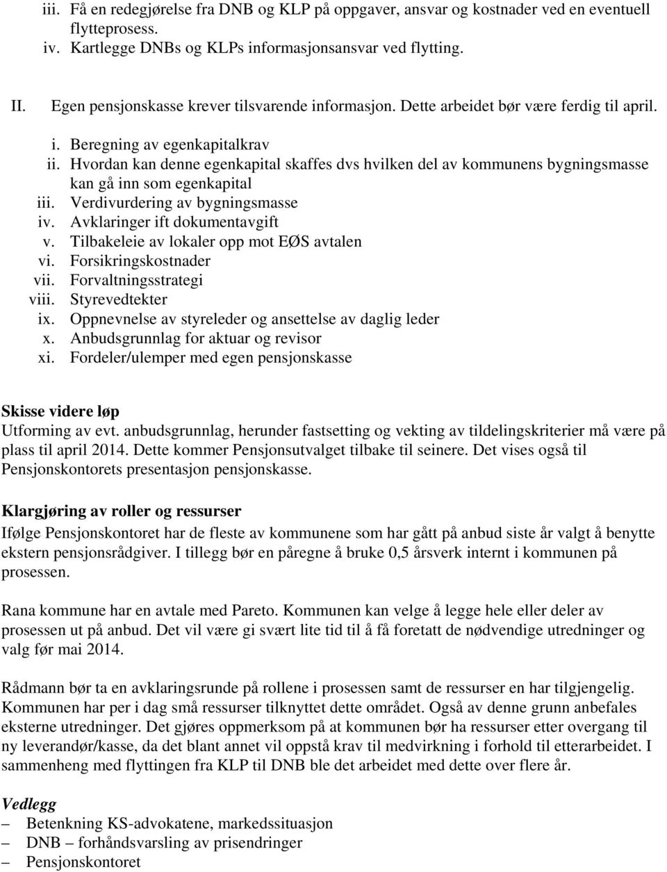 Hvordan kan denne egenkapital skaffes dvs hvilken del av kommunens bygningsmasse kan gå inn som egenkapital iii. Verdivurdering av bygningsmasse iv. Avklaringer ift dokumentavgift v.