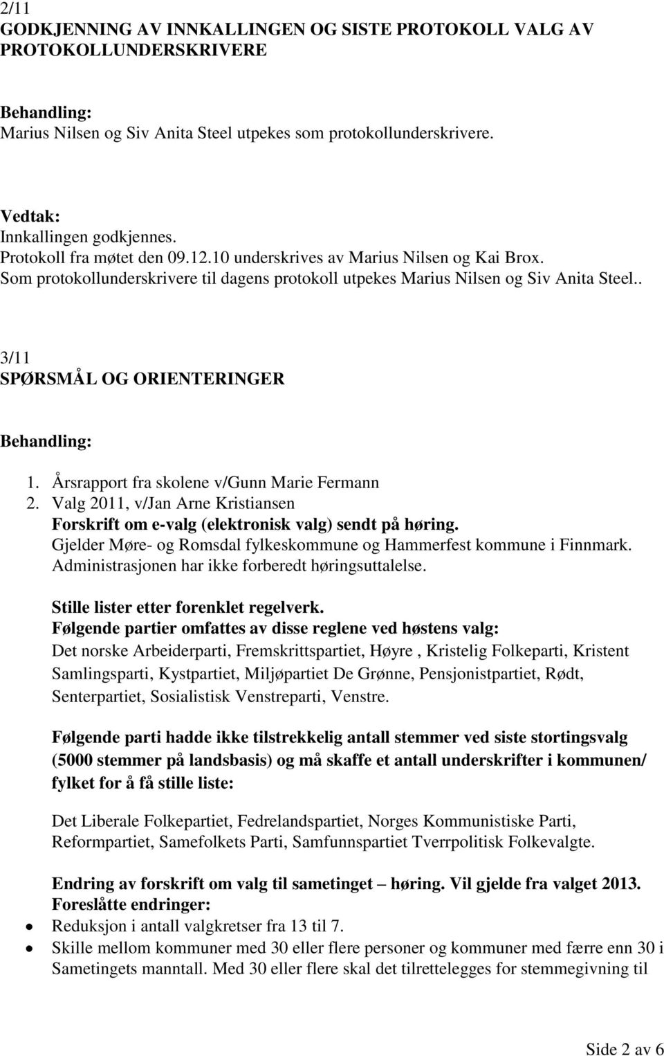 Årsrapport fra skolene v/gunn Marie Fermann 2. Valg 2011, v/jan Arne Kristiansen Forskrift om e-valg (elektronisk valg) sendt på høring.