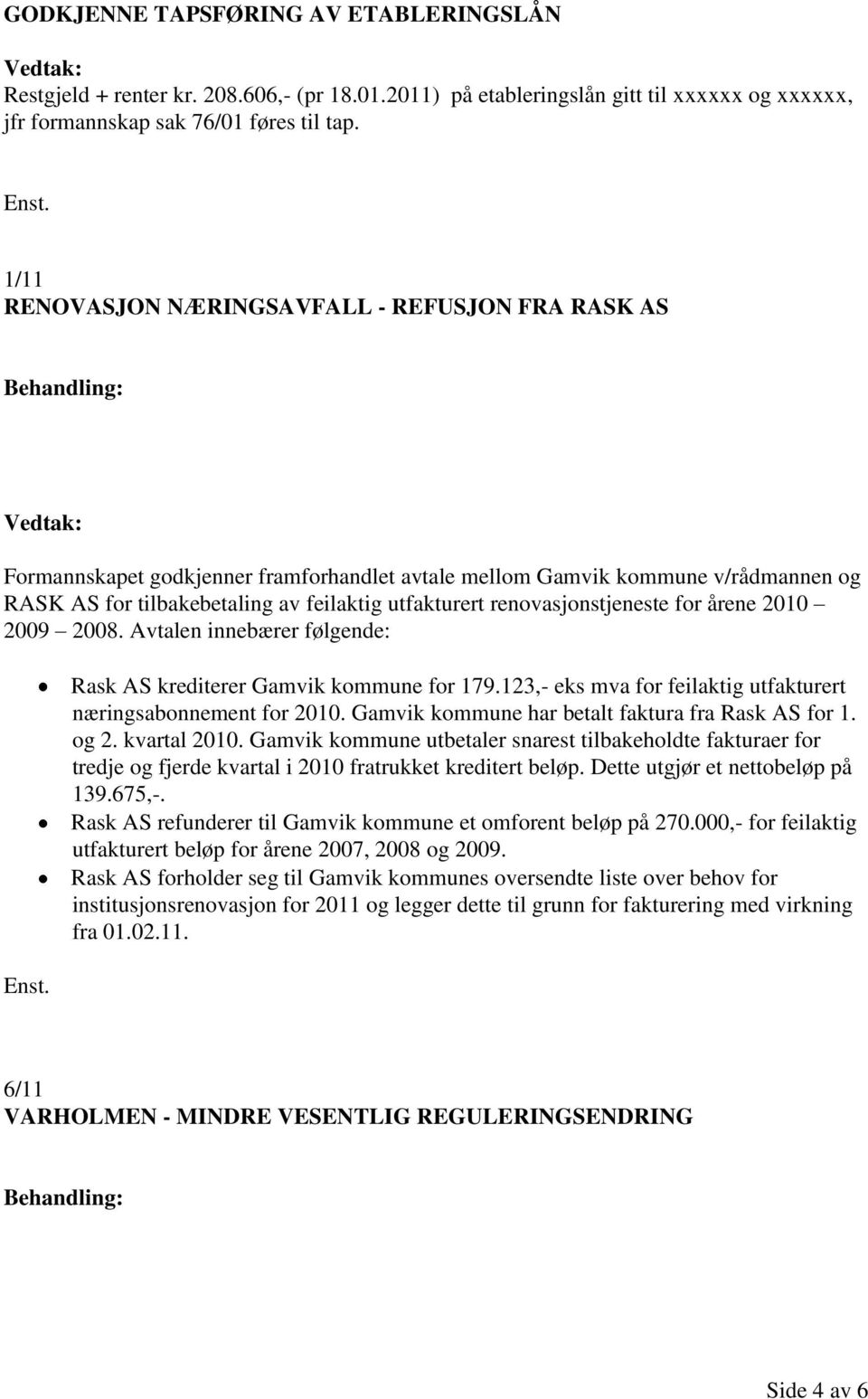 renovasjonstjeneste for årene 2010 2009 2008. Avtalen innebærer følgende: Rask AS krediterer Gamvik kommune for 179.123,- eks mva for feilaktig utfakturert næringsabonnement for 2010.