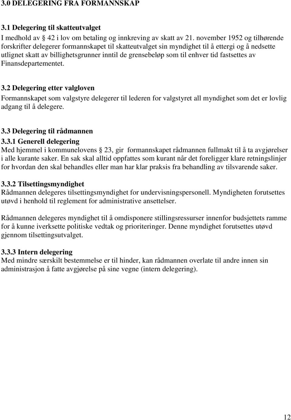 tid fastsettes av Finansdepartementet. 3.2 Delegering etter valgloven Formannskapet som valgstyre delegerer til lederen for valgstyret all myndighet som det er lovlig adgang til å delegere. 3.3 Delegering til rådmannen 3.