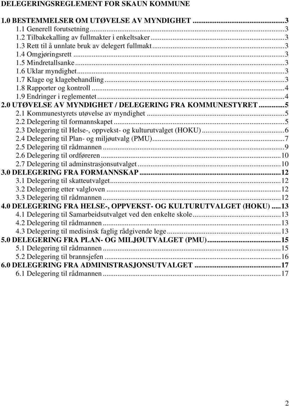 0 UTØVELSE AV MYNDIGHET / DELEGERING FRA KOMMUNESTYRET... 5 2.1 Kommunestyrets utøvelse av myndighet... 5 2.2 Delegering til formannskapet... 5 2.3 Delegering til Helse-, oppvekst- og kulturutvalget (HOKU).