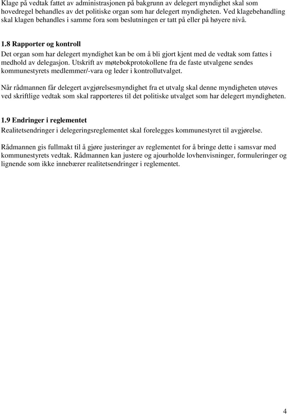 8 Rapporter og kontroll Det organ som har delegert myndighet kan be om å bli gjort kjent med de vedtak som fattes i medhold av delegasjon.