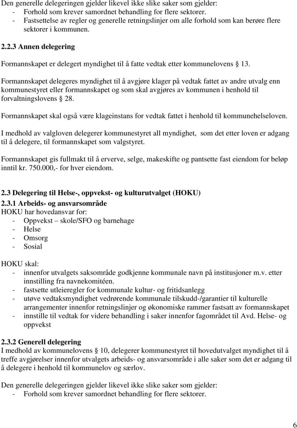 2.3 Annen delegering Formannskapet er delegert myndighet til å fatte vedtak etter kommunelovens 13.