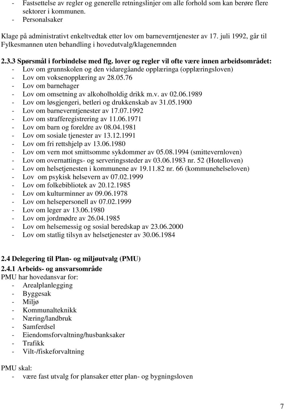 3 Spørsmål i forbindelse med flg. lover og regler vil ofte være innen arbeidsområdet: - Lov om grunnskolen og den vidaregåande opplæringa (opplæringsloven) - Lov om voksenopplæring av 28.05.