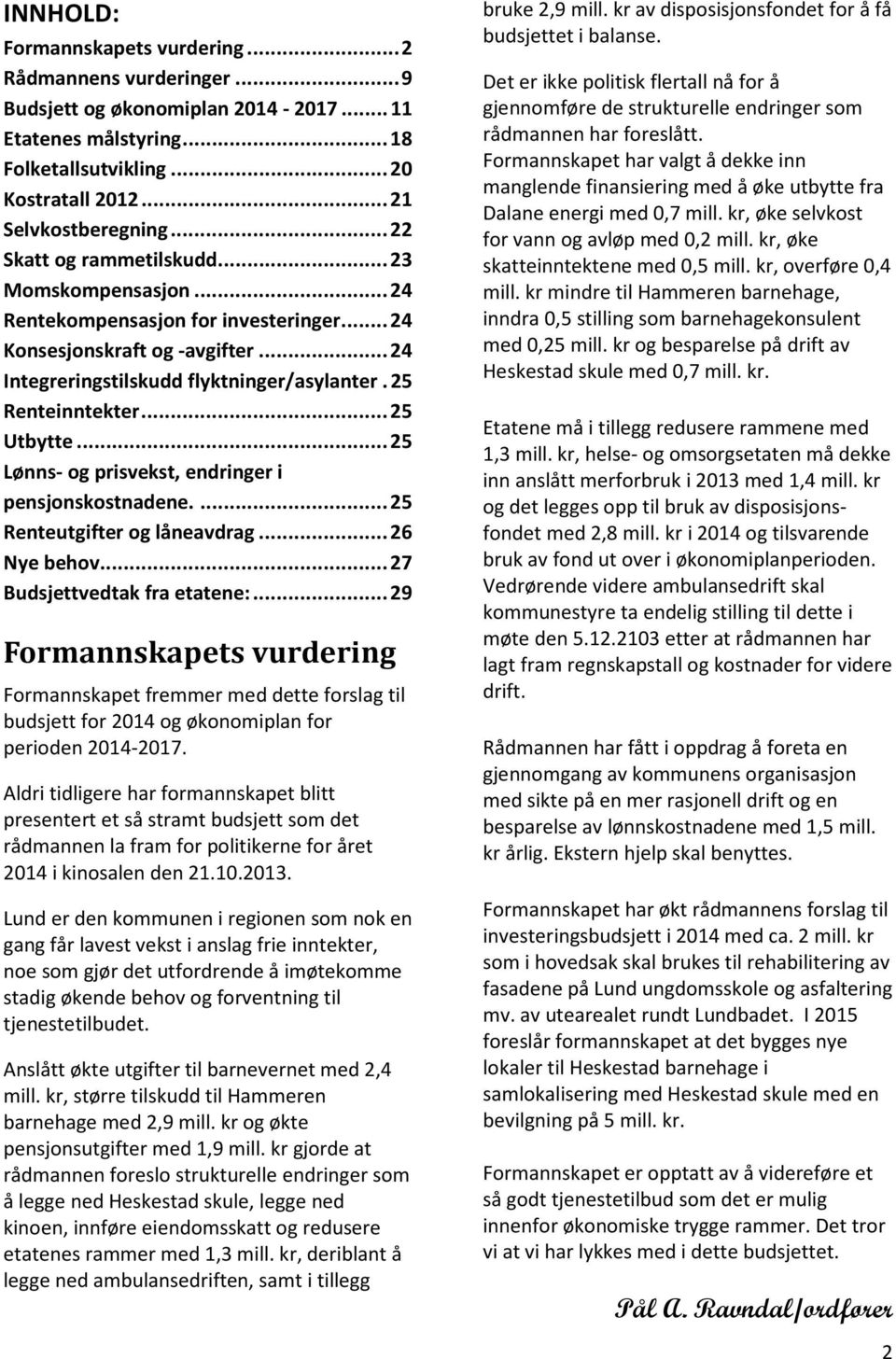 .. 25 Utbytte... 25 Lønns- og prisvekst, endringer i pensjonskostnadene.... 25 Renteutgifter og låneavdrag... 26 Nye behov... 27 Budsjettvedtak fra etatene:.