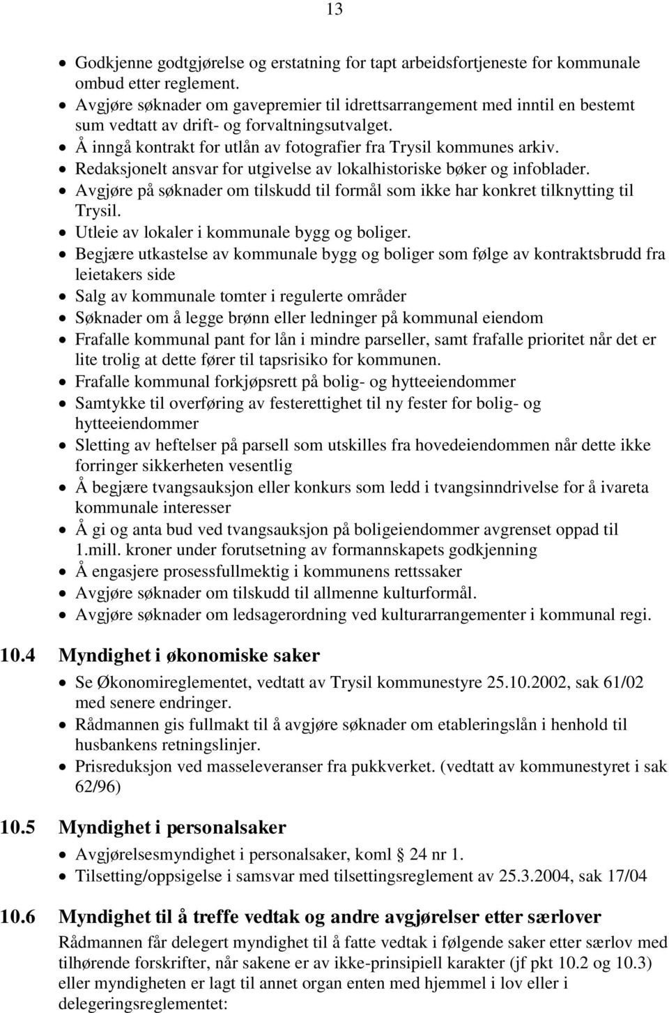 Redaksjonelt ansvar for utgivelse av lokalhistoriske bøker og infoblader. Avgjøre på søknader om tilskudd til formål som ikke har konkret tilknytting til Trysil.