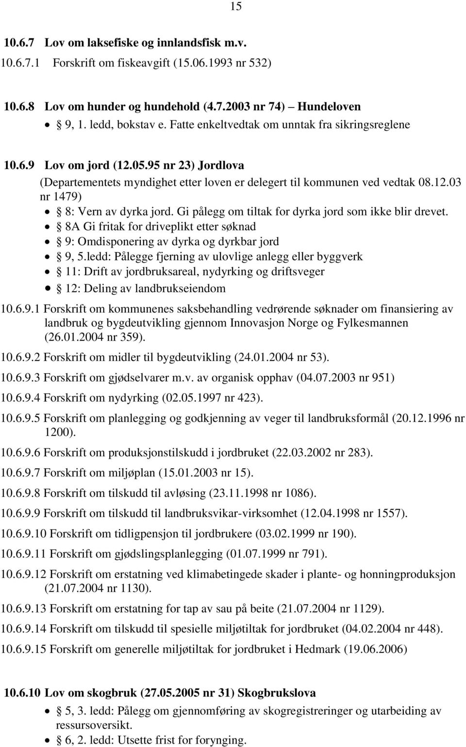 Gi pålegg om tiltak for dyrka jord som ikke blir drevet. 8A Gi fritak for driveplikt etter søknad 9: Omdisponering av dyrka og dyrkbar jord 9, 5.