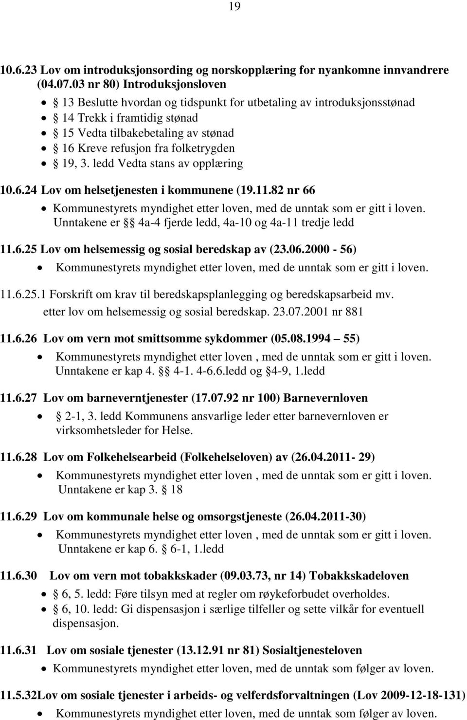 19, 3. ledd Vedta stans av opplæring 10.6.24 Lov om helsetjenesten i kommunene (19.11.82 nr 66 Kommunestyrets myndighet etter loven, med de unntak som er gitt i loven.