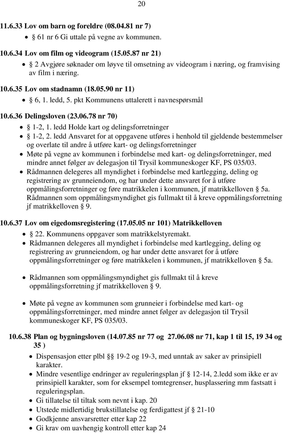 pkt Kommunens uttalerett i navnespørsmål 10.6.36 Delingsloven (23.06.78 nr 70) 1-2, 1. ledd Holde kart og delingsforretninger 1-2, 2.