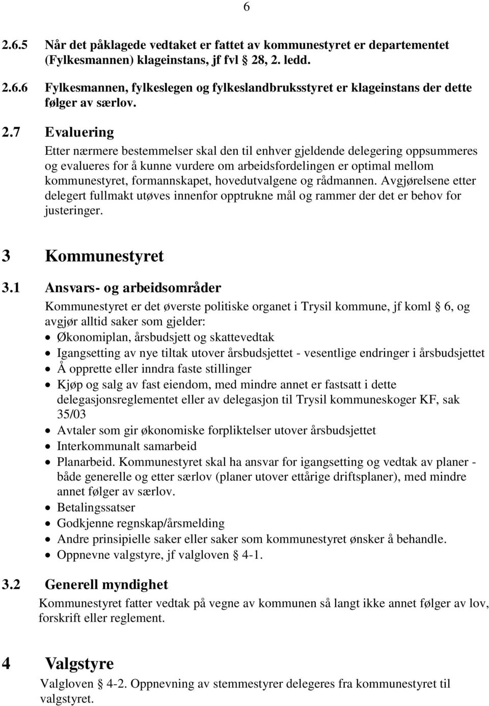 hovedutvalgene og rådmannen. Avgjørelsene etter delegert fullmakt utøves innenfor opptrukne mål og rammer der det er behov for justeringer. 3 Kommunestyret 3.