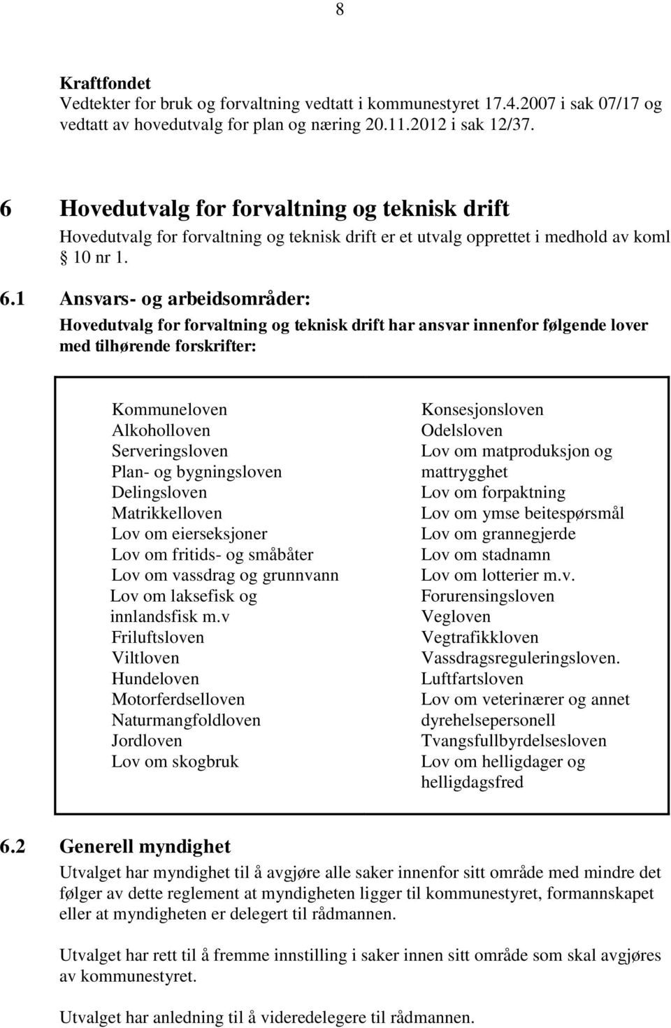 1 Ansvars- og arbeidsområder: Hovedutvalg for forvaltning og teknisk drift har ansvar innenfor følgende lover med tilhørende forskrifter: Kommuneloven Alkoholloven Serveringsloven Plan- og