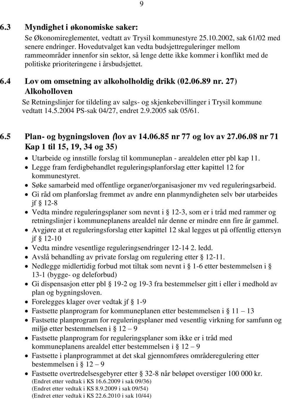 4 Lov om omsetning av alkoholholdig drikk (02.06.89 nr. 27) Alkoholloven Se Retningslinjer for tildeling av salgs- og skjenkebevillinger i Trysil kommune vedtatt 14.5.2004 PS-sak 04/27, endret 2.9.2005 sak 05/61.