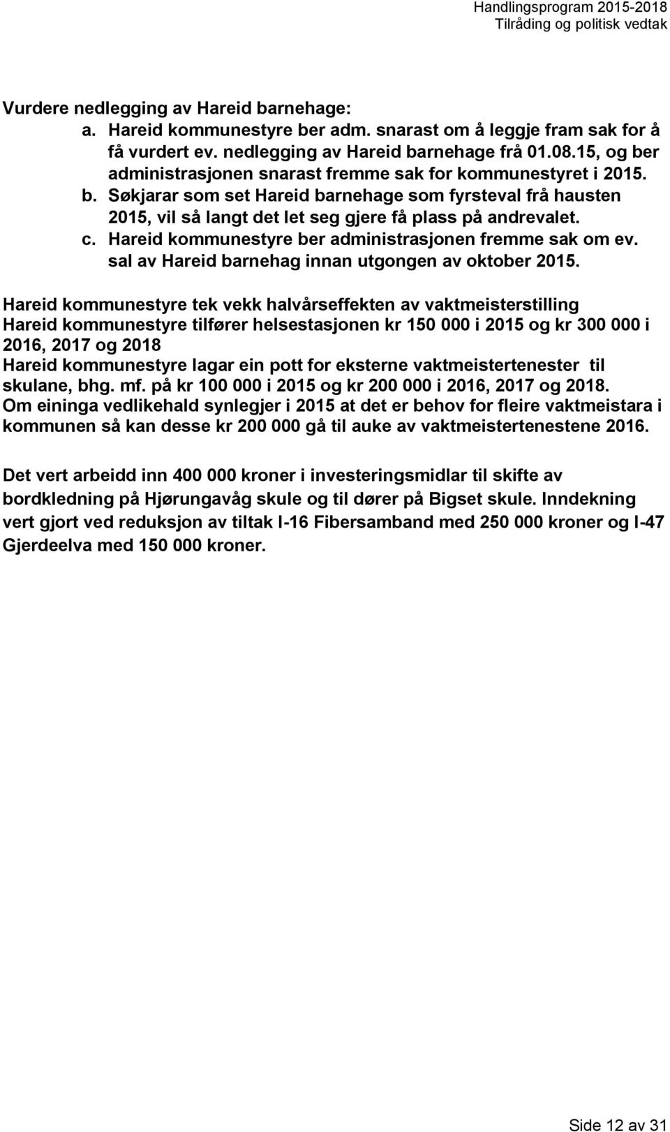 Hareid kommunestyre ber administrasjonen fremme sak om ev. sal av Hareid barnehag innan utgongen av oktober 2015.