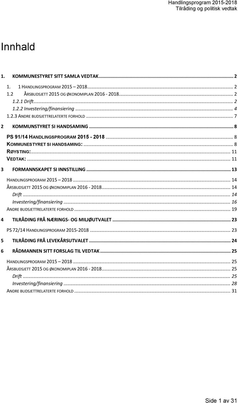 .. 13 HANDLINGSPROGRAM 2015 2018... 14 ÅRSBUDSJETT 2015 OG ØKONOMIPLAN 2016-2018... 14 Drift... 14 Investering/finansiering... 16 ANDRE BUDSJETTRELATERTE FORHOLD.