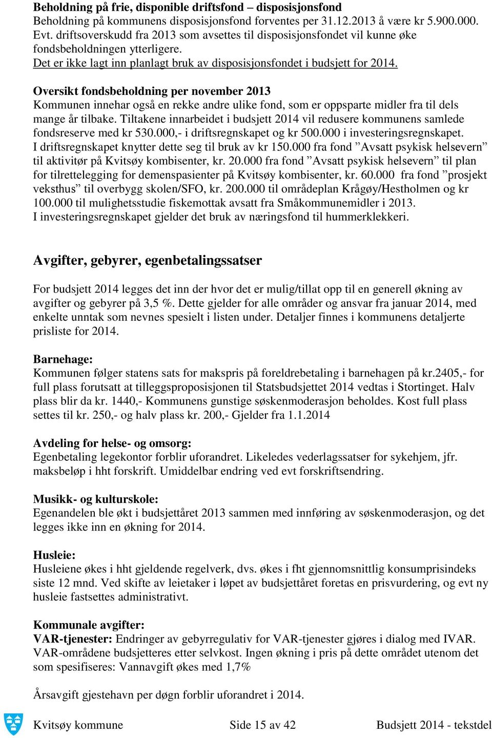 Oversikt fondsbeholdning per november 2013 Kommunen innehar også en rekke andre ulike fond, som er oppsparte midler fra til dels mange år tilbake.