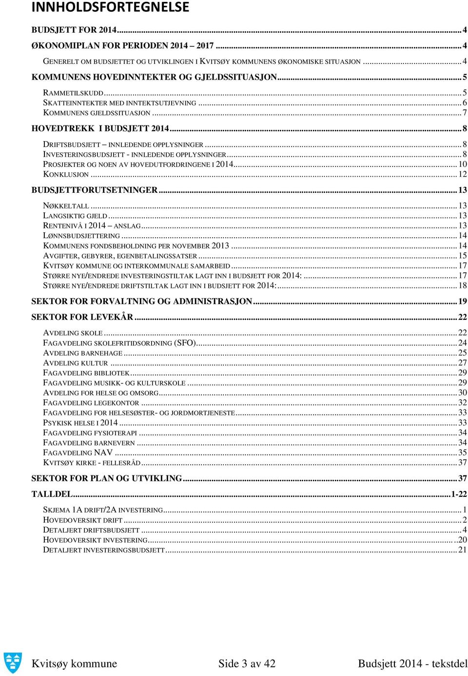 .. 8 DRIFTSBUDSJETT INNLEDENDE OPPLYSNINGER... 8 INVESTERINGSBUDSJETT - INNLEDENDE OPPLYSNINGER... 8 PROSJEKTER OG NOEN AV HOVEDUTFORDRINGENE I 2014... 10 KONKLUSJON... 12 BUDSJETTFORUTSETNINGER.