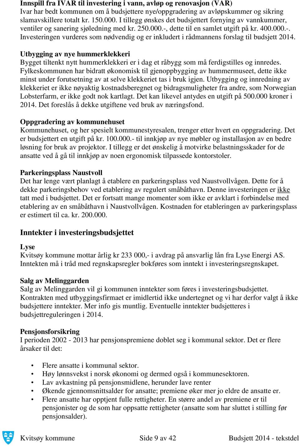 Utbygging av nye hummerklekkeri Bygget tiltenkt nytt hummerklekkeri er i dag et råbygg som må ferdigstilles og innredes.